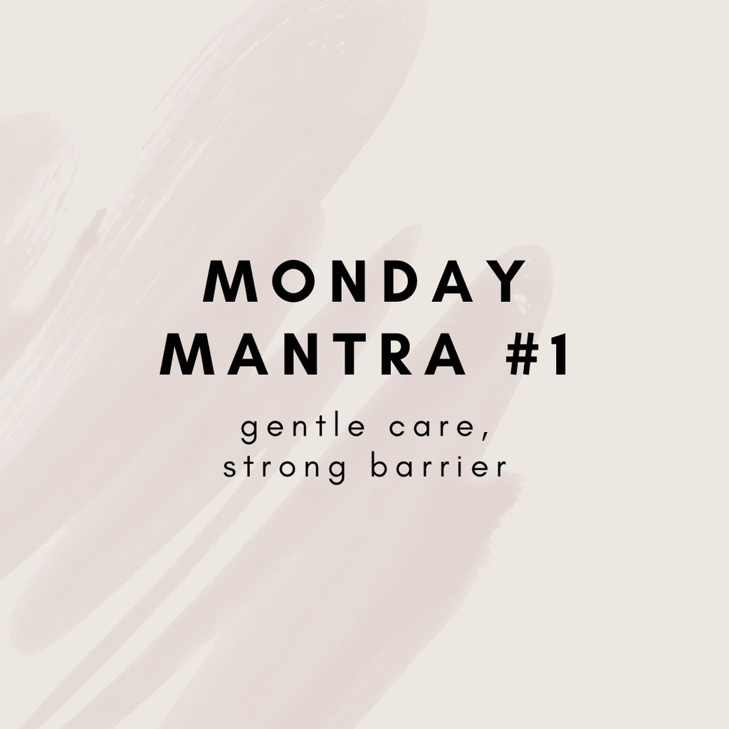 Introducing the first of our Monday mantra series: gentle care, strong barrier